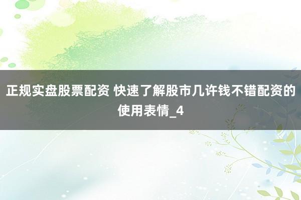 正规实盘股票配资 快速了解股市几许钱不错配资的使用表情_4