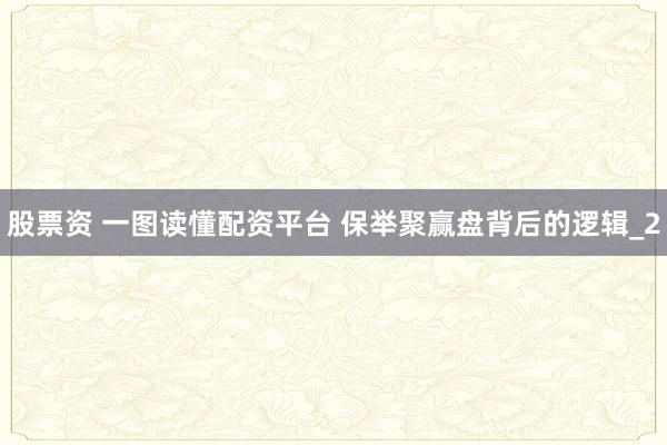股票资 一图读懂配资平台 保举聚赢盘背后的逻辑_2