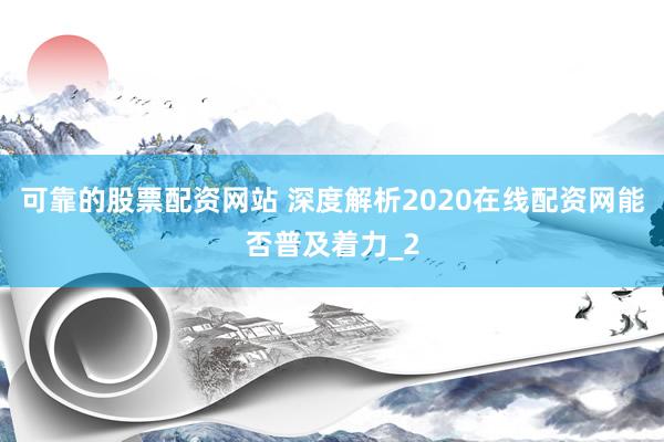 可靠的股票配资网站 深度解析2020在线配资网能否普及着力_2