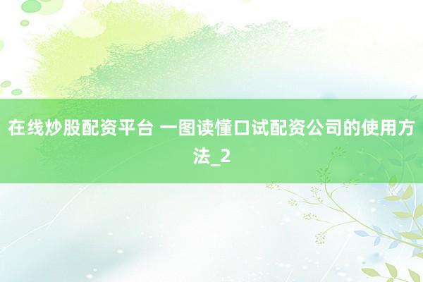 在线炒股配资平台 一图读懂口试配资公司的使用方法_2