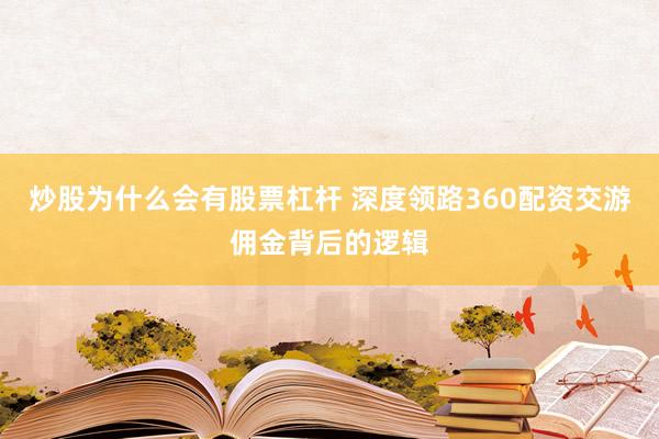 炒股为什么会有股票杠杆 深度领路360配资交游佣金背后的逻辑